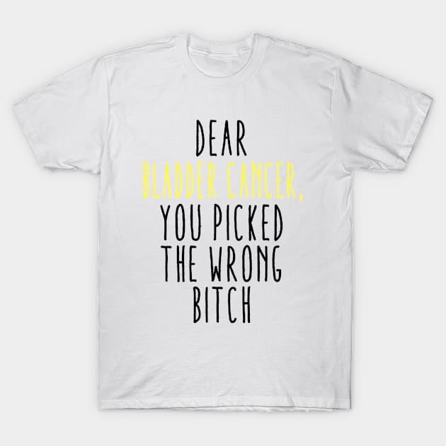 Dear Bladder Cancer You Picked The Wrong Bitch T-Shirt by MerchAndrey